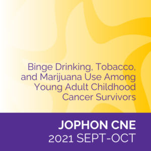 JOPHON CNE (Sep/Oct 2021): Binge Drinking, Tobacco, and Marijuana Use Among Young Adult Childhood Cancer Survivors