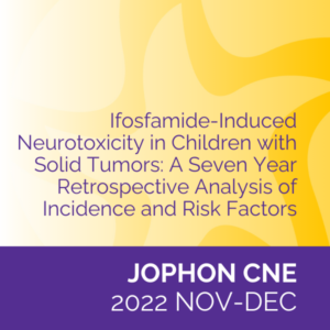 JOPHON CNE (Nov/Dec 2022): Ifosfamide-Induced Neurotoxicity in Children with Solid Tumors: A Seven Year Retrospective Analysis of Incidence and Risk Factors