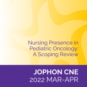 JOPHON CNE (Mar/Apr 2022): Nursing Presence in Pediatric Oncology: A Scoping Review
