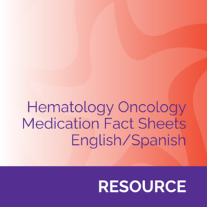 Hematology Oncology Medication Fact Sheets - English/Spanish