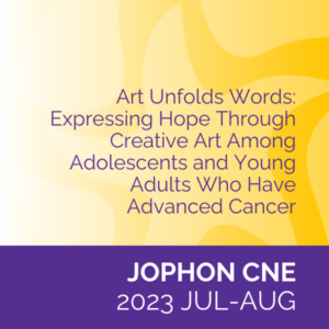 JOPHON CNE (2023 Jul-Aug) – Art Unfolds Words: Expressing Hope Through Creative Art Among Adolescents and Young Adults Who Have Advanced Cancer