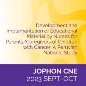 JOPHON CNE (2023 Sept-Oct) – Development and Implementation of Educational Material by Nurses for Parents/Caregivers of Children with Cancer: A Peruvian National Study