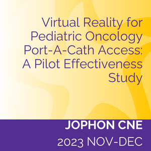 JOPHON CNE (2023 Nov-Dec) – Virtual Reality for Pediatric Oncology Port-A-Cath Access: A Pilot Effectiveness Study